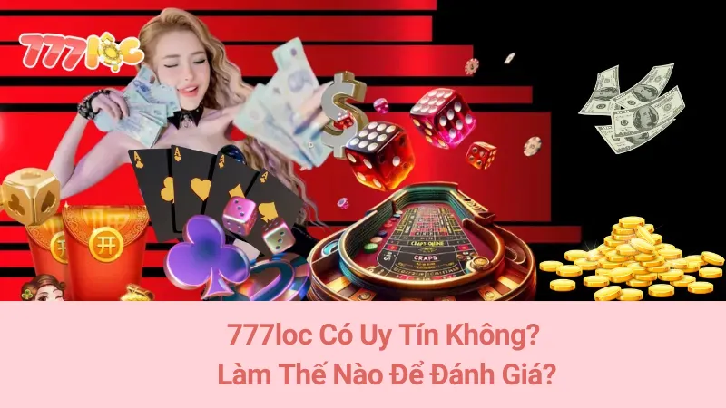 777loc Có Uy Tín Không? Làm Thế Nào Để Đánh Giá? 10 777loc Có Uy Tín Không? Làm Thế Nào Để Đánh Giá?