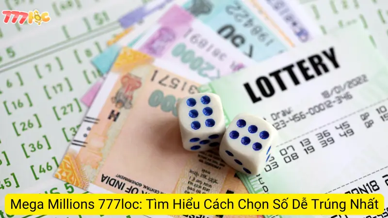 Mega Millions 777loc: Tìm Hiểu Cách Chọn Số Dễ Trúng Nhất