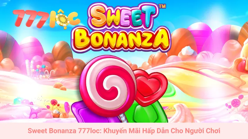 Sweet Bonanza 777loc: Khuyến Mãi Hấp Dẫn Cho Người Chơi 1 Sweet Bonanza 777loc: Khuyến Mãi Hấp Dẫn Cho Người Chơi