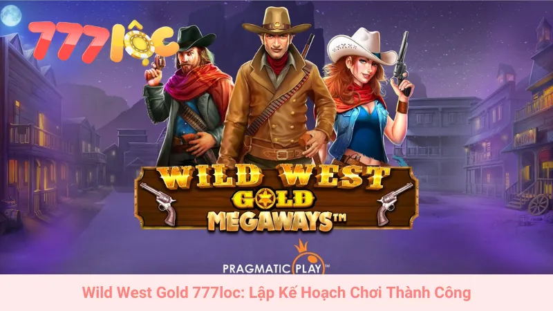 Wild West Gold 777loc: Lập Kế Hoạch Chơi Thành Công