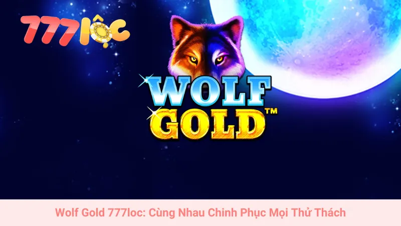 Wolf Gold 777loc: Cùng Nhau Chinh Phục Mọi Thử Thách