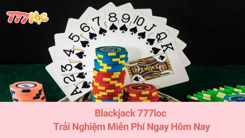 Blackjack 777loc: Trải Nghiệm Miễn Phí Ngay Hôm Nay