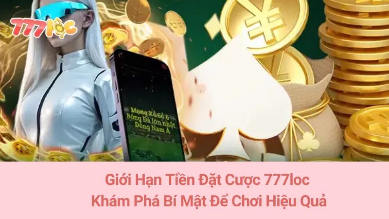 Giới Hạn Tiền Đặt Cược 777loc: Khám Phá Bí Mật Để Chơi Hiệu Quả