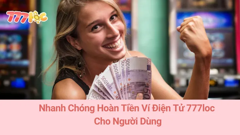 Nhanh Chóng Hoàn Tiền Ví Điện Tử 777loc Cho Người Dùng 8 Nhanh Chóng Hoàn Tiền Ví Điện Tử 777loc Cho Người Dùng
