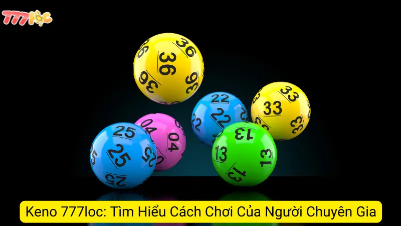 Keno 777loc: Tìm Hiểu Cách Chơi Của Người Chuyên Gia 9 Keno 777loc: Tìm Hiểu Cách Chơi Của Người Chuyên Gia