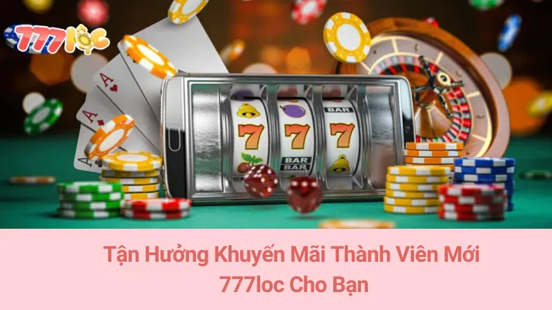 Tận Hưởng Khuyến Mãi Thành Viên Mới 777loc Cho Bạn 5 Tận Hưởng Khuyến Mãi Thành Viên Mới 777loc Cho Bạn