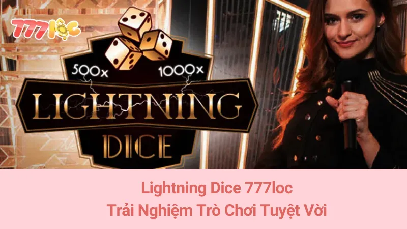 Lightning Dice 777loc: Trải Nghiệm Trò Chơi Tuyệt Vời