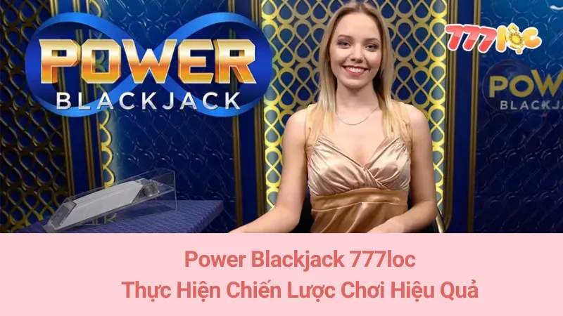 Power Blackjack 777loc: Thực Hiện Chiến Lược Chơi Hiệu Quả 1 Power Blackjack 777loc: Thực Hiện Chiến Lược Chơi Hiệu Quả