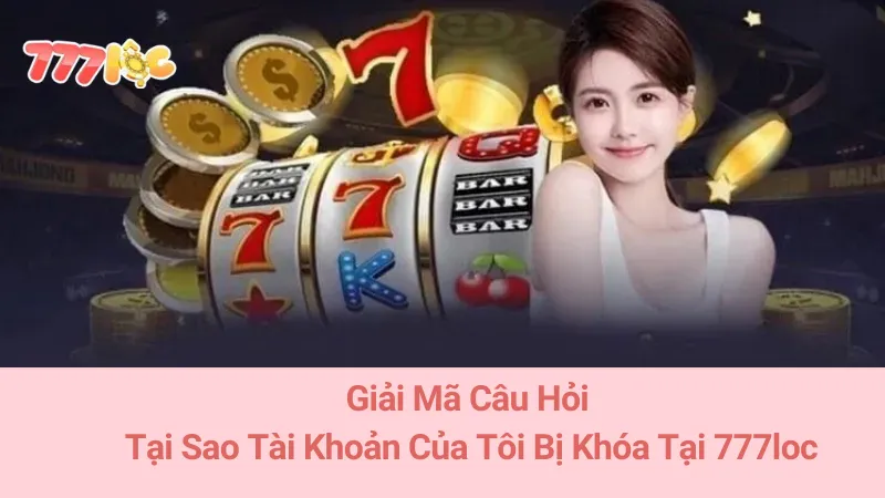Giải Mã Câu Hỏi Tại Sao Tài Khoản Của Tôi Bị Khóa Tại 777loc 1 Giải Mã Câu Hỏi Tại Sao Tài Khoản Của Tôi Bị Khóa Tại 777loc