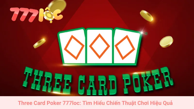 Three Card Poker 777loc: Tìm Hiểu Chiến Thuật Chơi Hiệu Quả 1 Three Card Poker 777loc: Tìm Hiểu Chiến Thuật Chơi Hiệu Quả