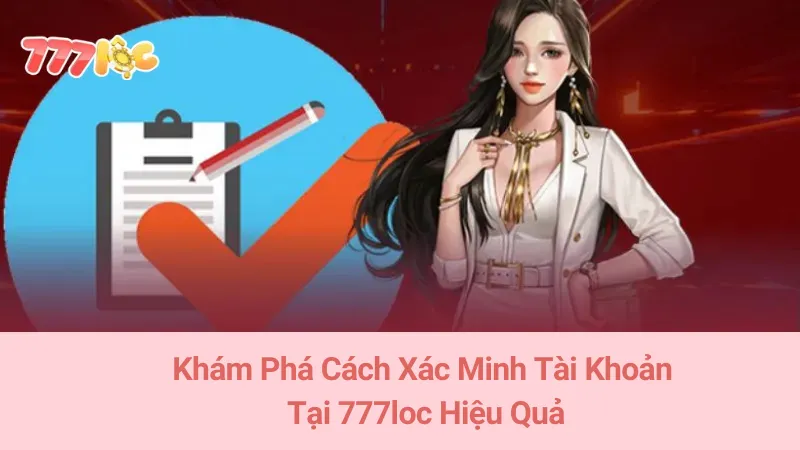 Khám Phá Cách Xác Minh Tài Khoản Tại 777loc Hiệu Quả